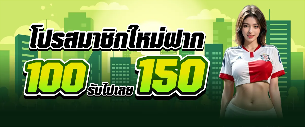 โปรสมาชิกใหม่ฝาก 100 รับไปเลย 150บาท
